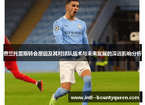 费兰托雷斯转会原因及其对球队战术与未来发展的深远影响分析 费兰托雷斯转会原因及其对球队战术与未来发展的深远影响分析