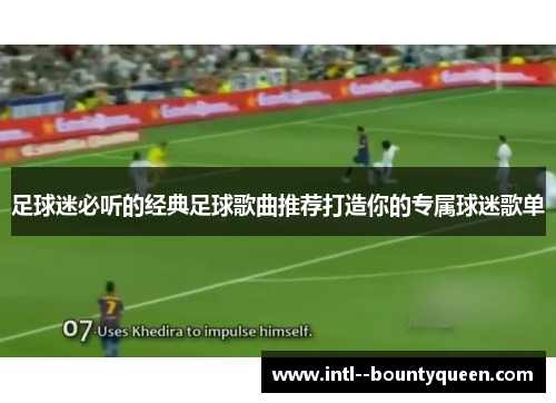 足球迷必听的经典足球歌曲推荐打造你的专属球迷歌单